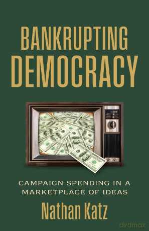 Bankrupting Democracy: Campaign Spending in a Marketplace of Ideas (Studies in Government and Public Policy) - Nathan Katz [KSIĄŻKA]