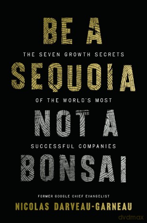 Be a Sequoia, Not a Bonsai: The Seven Growth Secrets of the World's Most Successful Companies - Nic Darveau-Garneau [KSIĄŻKA]