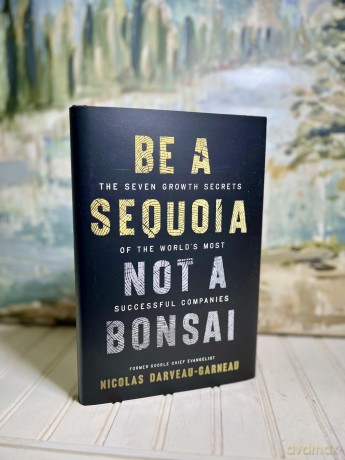 Be a Sequoia, Not a Bonsai: The Seven Growth Secrets of the World's Most Successful Companies - Nic Darveau-Garneau [KSIĄŻKA]