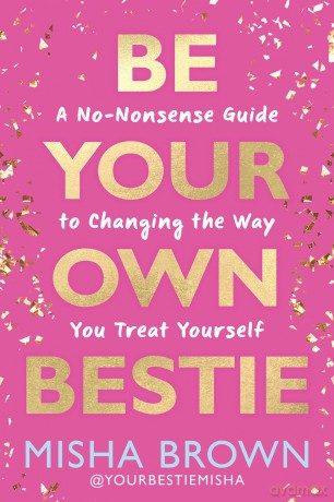 Be Your Own Bestie: A No-Nonsense Guide to Changing the Way You Treat Yourself - Misha Brown [KSIĄŻKA]