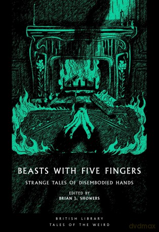 Beasts with Five Fingers: Strange Tales of Disembodied Hands: 73 (British Library Tales of the Weird) - Brian (Ed) Showers [KSIĄŻKA]