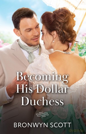Becoming His Dollar Duchess: A grumpy duke vs a sunny heiress! A marriage of convenience romance perfect for fans of high-society drama in 2026! - Bronwyn Scott [KSIĄŻKA]