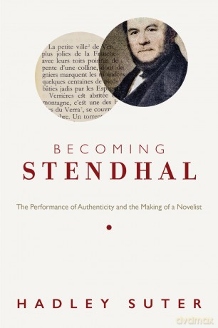 Becoming Stendhal: The Performance of Authenticity and the Making of a Novelist - Hadley Suter [KSIĄŻKA]