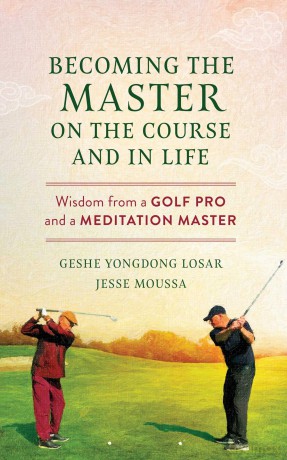 Becoming the Master on the Course and in Life: Wisdom from a Golf Pro and a Meditation Master - Geshe Yongdon Losar [KSIĄŻKA]