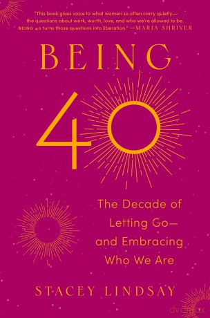Being 40: The Decade of Letting Go--and Embracing Who We Are - Stacey Lindsay [KSIĄŻKA]