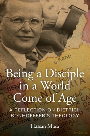 Being a Disciple in a World Come of Age: A Reflection on Dietrich Bonhoeffer's Theology - Hassan Musa [KSIĄŻKA]