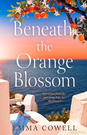 Beneath the Orange Blossom: Spend summer in Greece in this gloriously escapist, romantic read, BRAND NEW for 2026 and perfect for fans of Karen Swan and Carol Kirkwood - Emma Cowell [KSIĄŻKA]