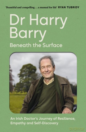 Beneath the Surface: An Irish Doctor's Journey of Resilience, Empathy and Self-Discovery - Harry Barry [KSIĄŻKA]