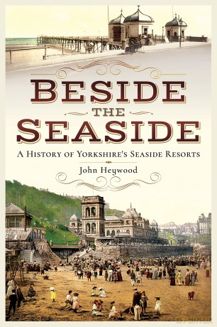 Beside the Seaside: A History of Yorkshire's Seaside Resorts - John Heywood [KSIĄŻKA]