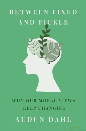 Between Fixed and Fickle: Why Our Moral Views Keep Changing [KSIĄŻKA]