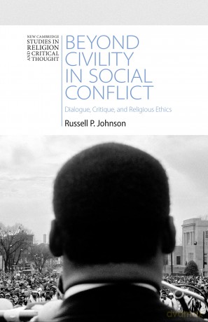 Beyond Civility in Social Conflict: Dialogue, Critique, and Religious Ethics (New Cambridge Studies in Religion and Critical Thought) - Johnson Russell P. [KSIĄŻKA]