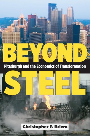 Beyond Steel: Pittsburgh and the Economics of Transformation - Christopher P Briem [KSIĄŻKA]