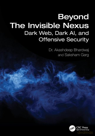 Beyond The Invisible Nexus: Dark Web, Dark AI, and Offensive Security - Bhardwaj Akashdeep [KSIĄŻKA]