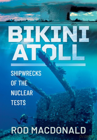 Bikini Atoll: Shipwrecks of the Nuclear Tests - Rod Macdonald [KSIĄŻKA]