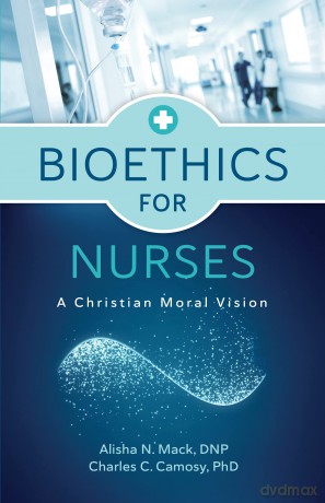 Bioethics for Nurses: A Christian Moral Vision - Charles C. Camosy [KSIĄŻKA]