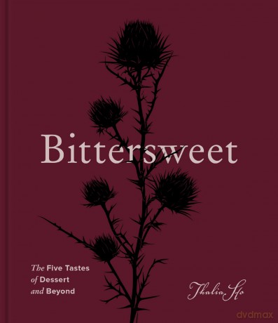 Bittersweet: The Five Tastes of Dessert and Beyond (A Baking Book) - Thalia Ho [KSIĄŻKA]