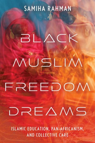Black Muslim Freedom Dreams: Islamic Education, Pan-Africanism, and Collective Care [KSIĄŻKA]