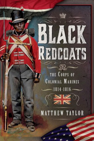 Black Redcoats: The Corps of Colonial Marines, 1814-1816 - Matthew Taylor [KSIĄŻKA]