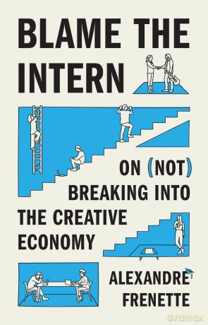 Blame the Intern: On (Not) Breaking into the Creative Economy [KSIĄŻKA]