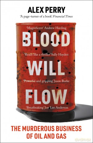 Blood Will Flow: The murderous business of oil and gas - Alex Perry [KSIĄŻKA]