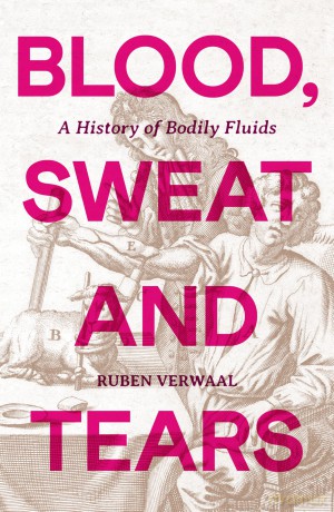 Blood, Sweat and Tears: A History of Bodily Fluids - Ruben Verwaal [KSIĄŻKA]