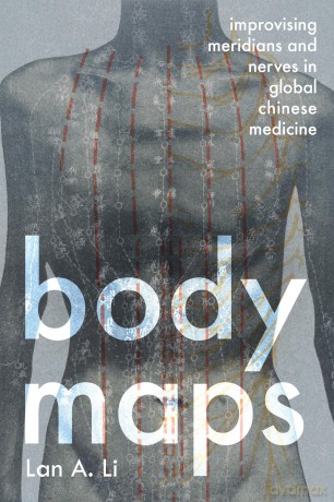 Body Maps: Improvising Meridians and Nerves in Global Chinese Medicine - Lan A. Li [KSIĄŻKA]