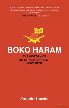 Boko Haram: The History of an African Jihadist Movement: 65 (Princeton Studies in Muslim Politics) - Alexander Thurston [KSIĄŻKA]
