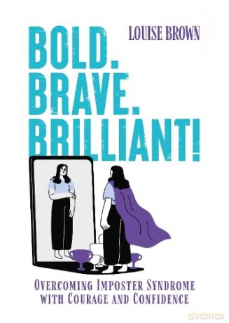 Bold. Brave. Brilliant!: Overcoming Imposter Syndrome with Courage and Confidence - Louise Brown [KSIĄŻKA]