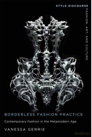 Borderless Fashion Practice: Contemporary Fashion in the Metamodern Age (Style Discourse: Fashion, Art, and Culture) - Vanessa Gerrie [KSIĄŻKA]