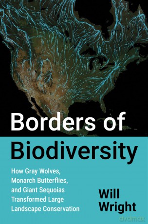 Borders of Biodiversity: How Gray Wolves, Monarch Butterflies, and Giant Sequoias Transformed Large Landscape Conservation (Flows, Migrations, and Exchanges) - Will Wright [KSIĄŻKA]