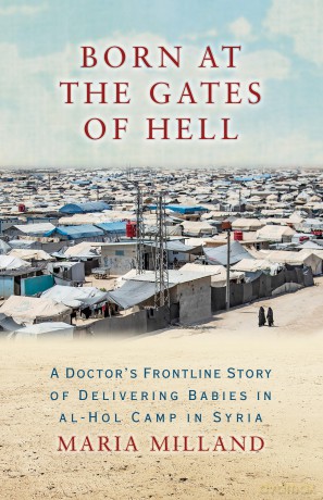 Born at the Gates of Hell: A Doctor's Frontline Story of Delivering Babies in al-Hol Camp in Syria - Maria Milland [KSIĄŻKA]