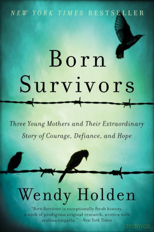 BORN SURVIVORS: Three Young Mothers and Their Extraordinary Story of Courage, Defiance, and Hope - Wendy Holden [KSIĄŻKA]