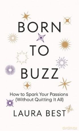 Born to Buzz: How to Spark Your Passions (Without Quitting It All) - Laura Best [KSIĄŻKA]
