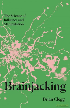 Brainjacking: The Science of Influence and Manipulation - Brian Clegg [KSIĄŻKA]