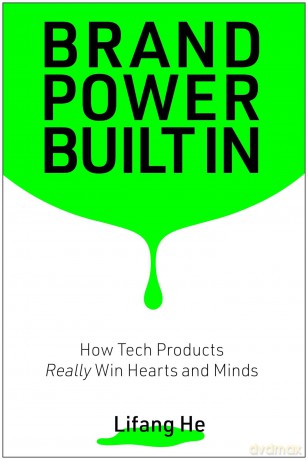 Brand Power Built In: How Tech Products Really Win Hearts and Minds - Lifang He [KSIĄŻKA]
