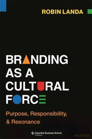 Branding as a Cultural Force: Purpose, Responsibility, and Resonance - Robin Landa [KSIĄŻKA]