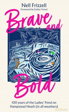 Brave and Bold: 100 years of the Ladies' Pond on Hampstead Heath (in all weathers) - a celebration of women, community, and the enduring magic of wild swimming. A must-read for 2026. - Nell Frizzell [KSIĄŻKA]