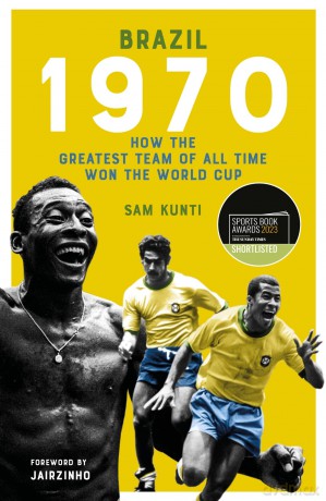 Brazil 1970: How the Greatest Team of All Time Won the World Cup - Kunti Samindra [KSIĄŻKA]