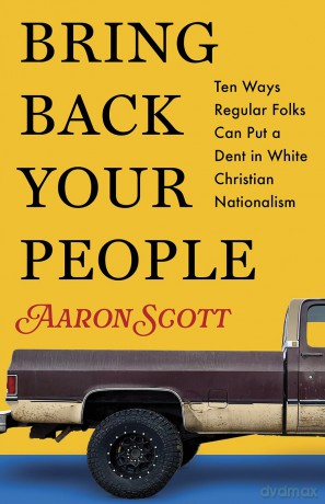 Bring Back Your People: Ten Ways Regular Folks Can Put a Dent in White Christian Nationalism - Aaron Scott [KSIĄŻKA]
