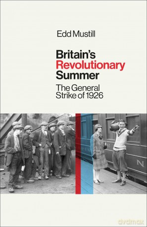 Britain's Revolutionary Summer: The General Strike of 1926 - Edd Mustill [KSIĄŻKA]