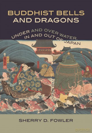 Buddhist Bells and Dragons: Under and Over Water, in and Out of Japan - Sherry D. Fowler [KSIĄŻKA]