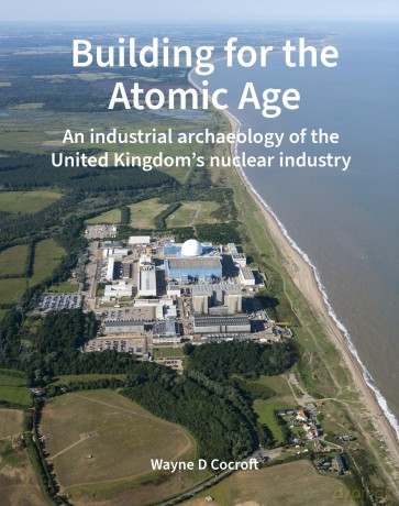 Building for the Atomic Age: An industrial archaeology of the United Kingdom's nuclear industry - Wayne D. Cocroft [KSIĄŻKA]