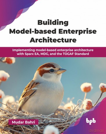 Building Model-based Enterprise Architecture: Implementing model-based enterprise architecture with Sparx EA, MDG, and the TOGAF Standard (English Edition) - Mudar Bahri [KSIĄŻKA]
