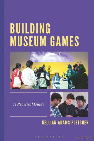 Building Museum Games: A Practical Guide - Kellian Pletcher [KSIĄŻKA]
