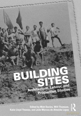 Building Sites: Architecture, Labour, and Production Studies - Davies Matt [KSIĄŻKA]