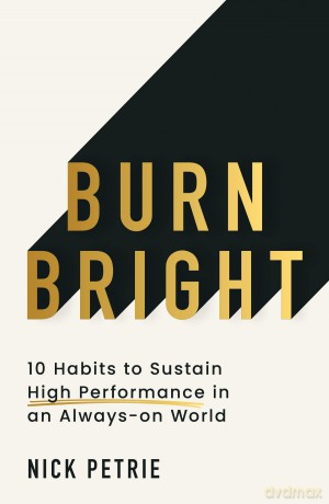 Burn Bright: 10 Habits to Sustain High Performance in an Always-on World - Nick Petrie [KSIĄŻKA]