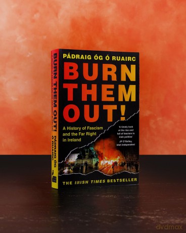 Burn Them Out!: A History of Fascism and the Far Right in Ireland - Padraig Og O Ruairc [KSIĄŻKA]