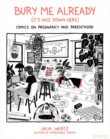 Bury Me, Already (It's Nice Down Here): Comics on Pregnancy and Parenthood - Julia Wertz [KOMIKS]