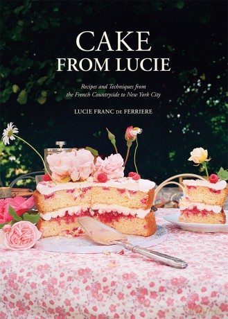 Cake From Lucie: Recipes and Techniques from the French Countryside to New York City: A Baking Book - Lucie F De Ferriere [KSIĄŻKA]
