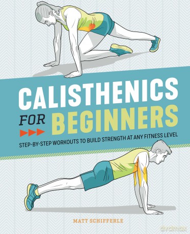 Calisthenics for Beginners: Step-by-Step Workouts to Build Strength at Any Fitness Level - Schifferle Matt [KSIĄŻKA]